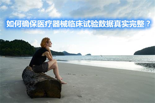 如何確保醫(yī)療器械臨床試驗數(shù)據(jù)真實完整？(圖1)