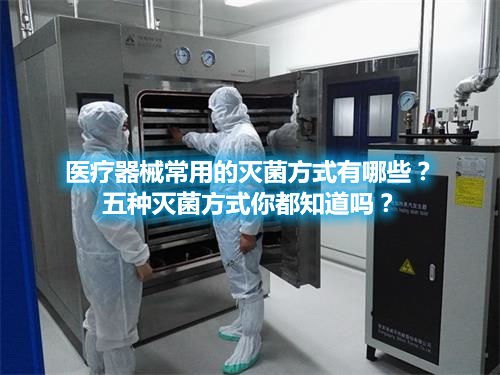 醫(yī)療器械常用的滅菌方式有哪些？五種滅菌方式你都知道嗎？