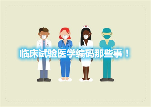 臨床試驗(yàn)醫(yī)學(xué)編碼那些事！