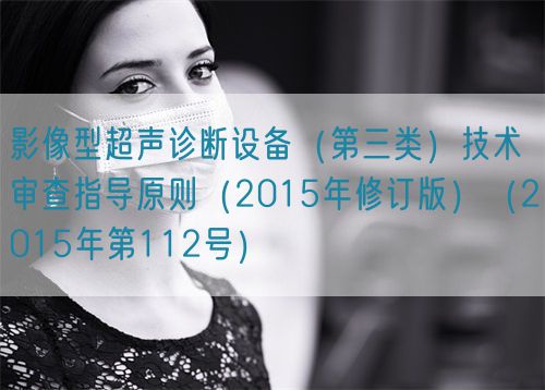 影像型超聲診斷設(shè)備(第三類)技術(shù)審查指導(dǎo)原則(2015年修訂版)(2015年第112號(hào))(圖1) 影像型超聲診斷設(shè)備(第三類)技術(shù)審查指導(dǎo)原則(2015年修訂版)(2015年第112號(hào))(圖1)