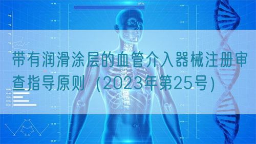 帶有潤滑涂層的血管介入器械注冊審查指導原則(2023年第25號)(圖1) 帶有潤滑涂層的血管介入器械注冊審查指導原則(2023年第25號)(圖1)