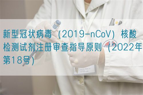 新型冠狀病毒(2019-nCoV)核酸檢測試劑注冊審查指導原則(2022年第18號)(圖1) 新型冠狀病毒(2019-nCoV)核酸檢測試劑注冊審查指導原則(2022年第18號)(圖1)