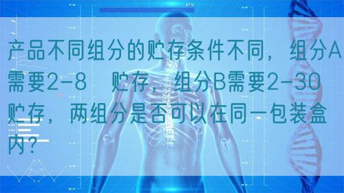 產(chǎn)品不同組分的貯存條件不同，組分A需要2-8℃貯存，組分B需要2-30℃貯存，兩組分是否可以在同一包裝盒內(nèi)？(圖1)